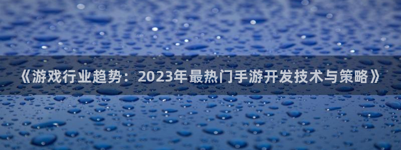 非凡游戏论坛算法：《游戏行业趋势：2023年最热门手游开发技