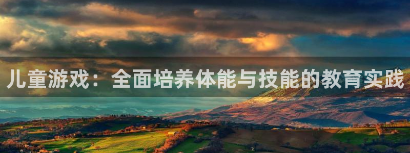必威betway西汉姆联：儿童游戏：全面培养体能与技能的教育实践
